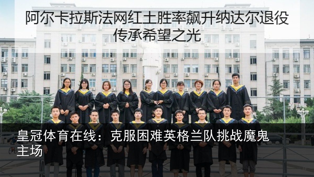 皇冠体育在线:克服困难英格兰队挑战魔鬼主场