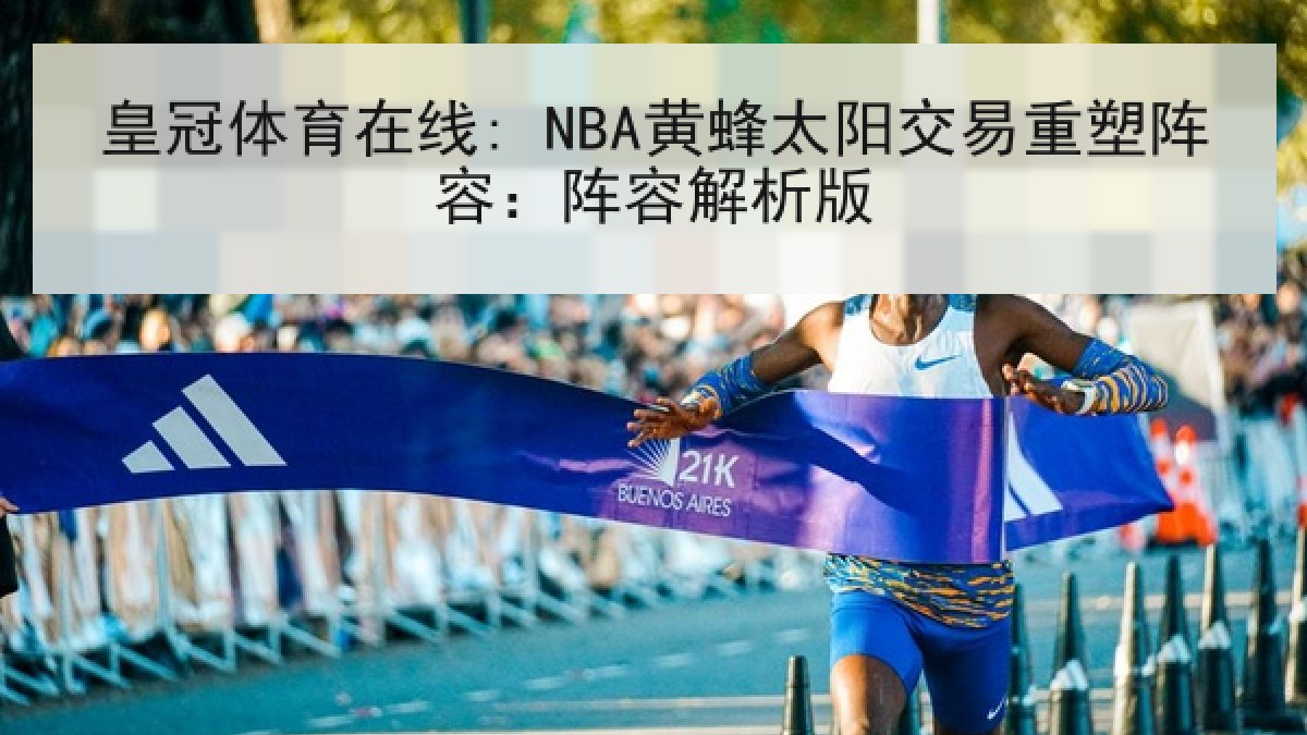 皇冠体育在线: NBA黄蜂太阳交易重塑阵容：阵容解析版