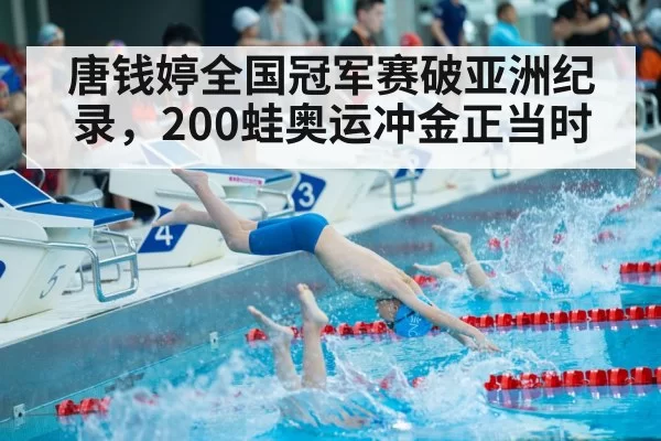 唐钱婷全国冠军赛破亚洲纪录，200蛙奥运冲金正当时